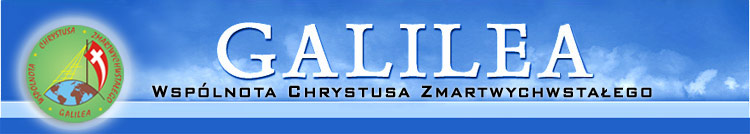 Wspólnota Chrystusa Zmartwychwsta³ego GALILEA - katolicka charyzmatyczna wspólnota modlitewno-ewangelizacyjna